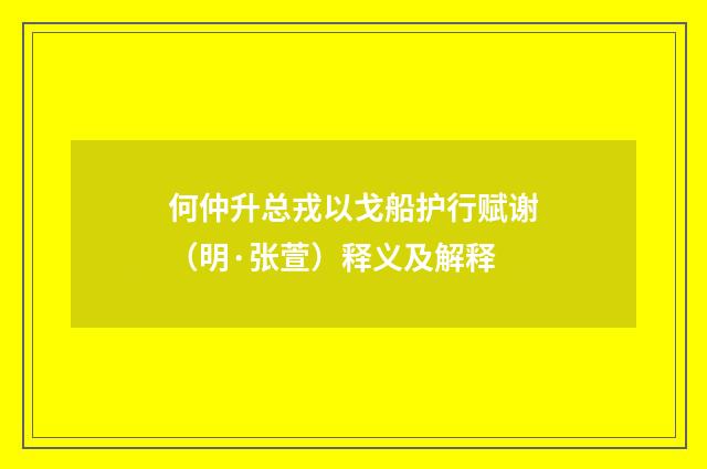 何仲升总戎以戈船护行赋谢（明·张萱）释义及解释