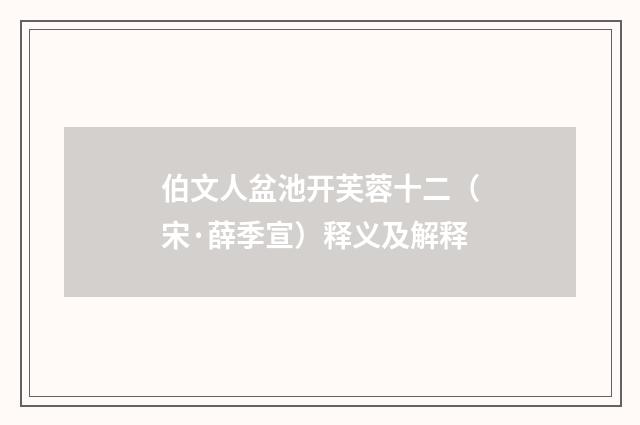 伯文人盆池开芙蓉十二（宋·薛季宣）释义及解释