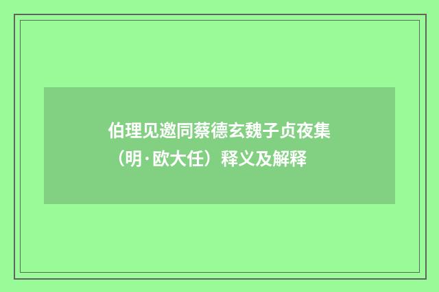 伯理见邀同蔡德玄魏子贞夜集（明·欧大任）释义及解释