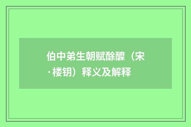 伯中弟生朝赋酴醾（宋·楼钥）释义及解释