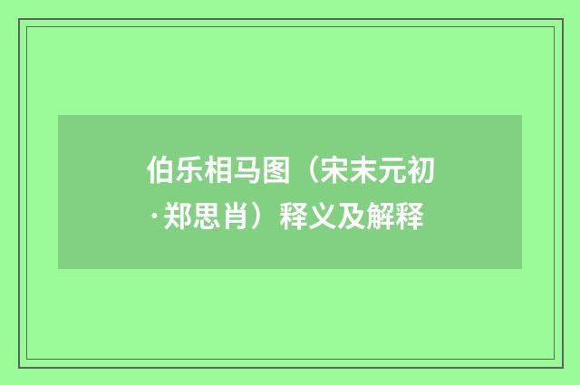 伯乐相马图（宋末元初·郑思肖）释义及解释