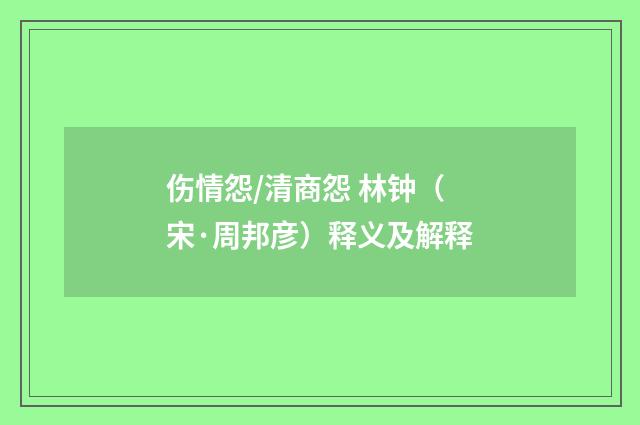 伤情怨/清商怨 林钟（宋·周邦彦）释义及解释