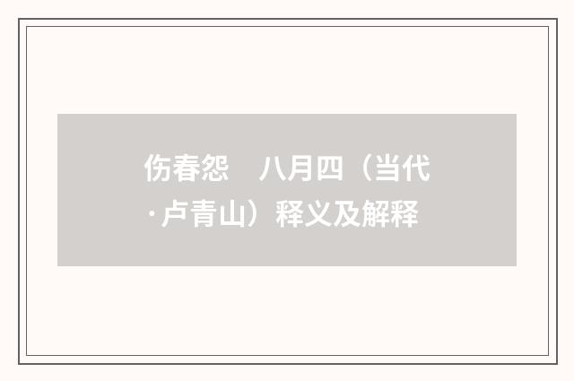 伤春怨　八月四（当代·卢青山）释义及解释