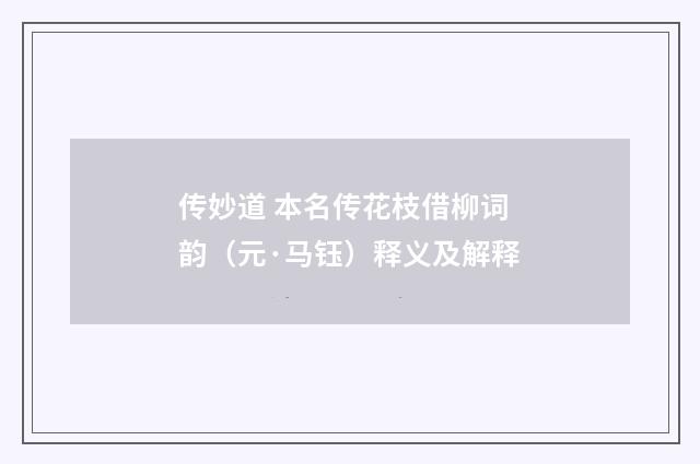 传妙道 本名传花枝借柳词韵（元·马钰）释义及解释