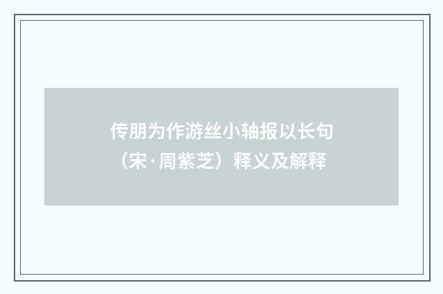 传朋为作游丝小轴报以长句（宋·周紫芝）释义及解释
