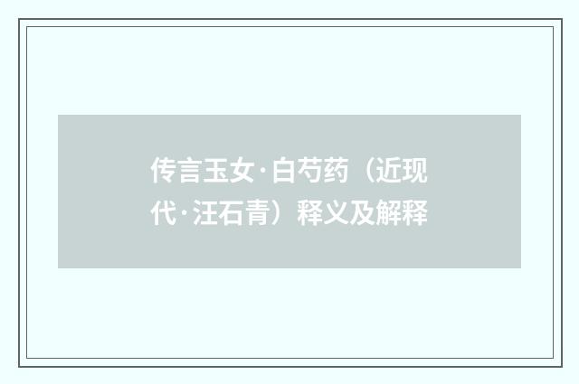 传言玉女·白芍药（近现代·汪石青）释义及解释