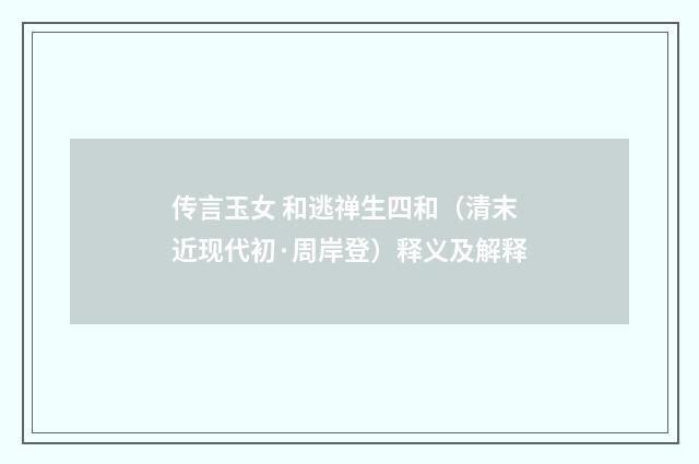 传言玉女 和逃禅生四和（清末近现代初·周岸登）释义及解释