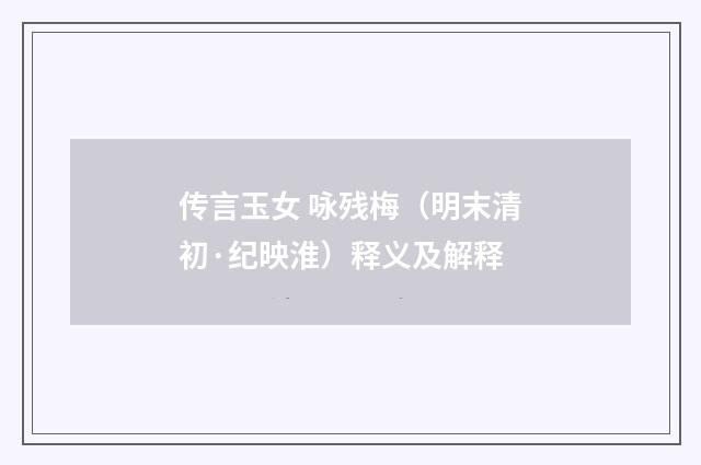 传言玉女 咏残梅（明末清初·纪映淮）释义及解释