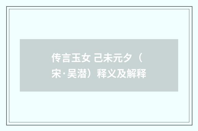 传言玉女 己未元夕（宋·吴潜）释义及解释