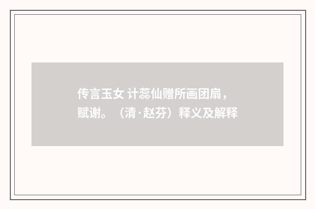 传言玉女 计蕊仙赠所画团扇，赋谢。（清·赵芬）释义及解释