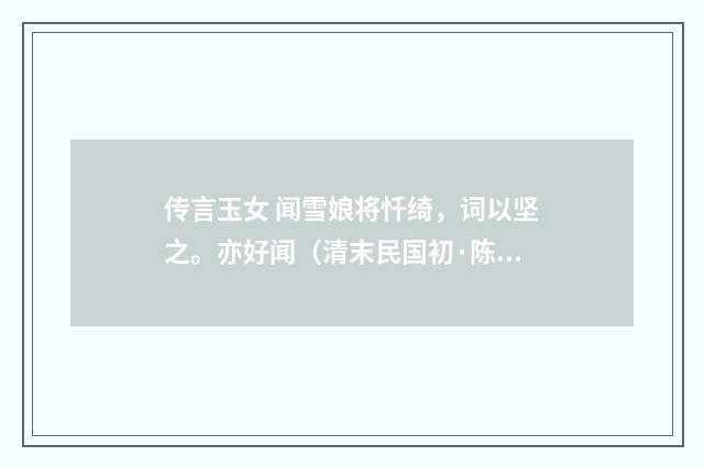 传言玉女 闻雪娘将忏绮，词以坚之。亦好闻（清末民国初·陈洵）释义及解释