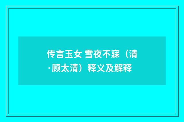 传言玉女 雪夜不寐（清·顾太清）释义及解释