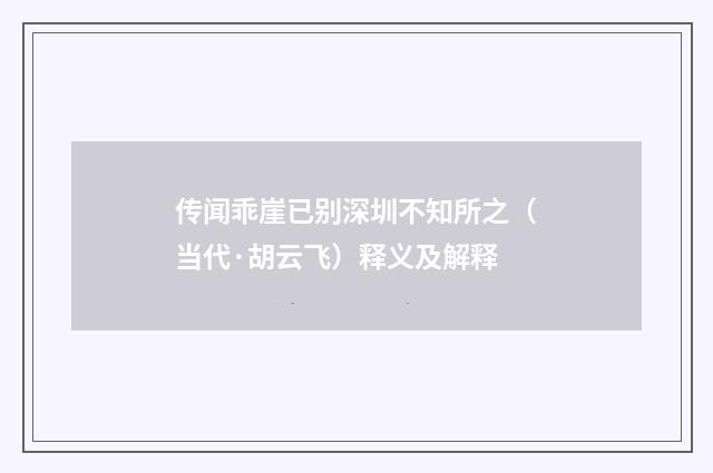 传闻乖崖已别深圳不知所之（当代·胡云飞）释义及解释