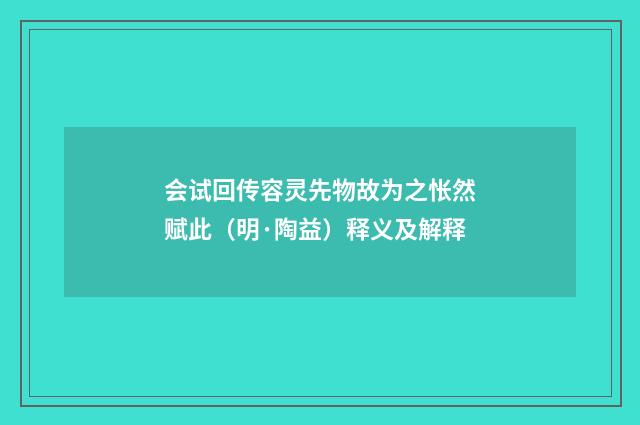会试回传容灵先物故为之怅然赋此（明·陶益）释义及解释