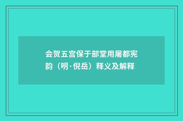 会贺五宫保于部堂用屠都宪韵（明·倪岳）释义及解释