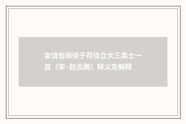 会饶伯舆徐子荐徐立大三高士一首（宋·赵汝腾）释义及解释