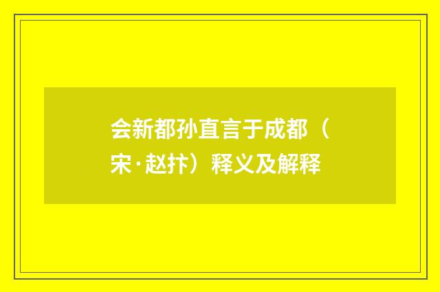 会新都孙直言于成都（宋·赵抃）释义及解释