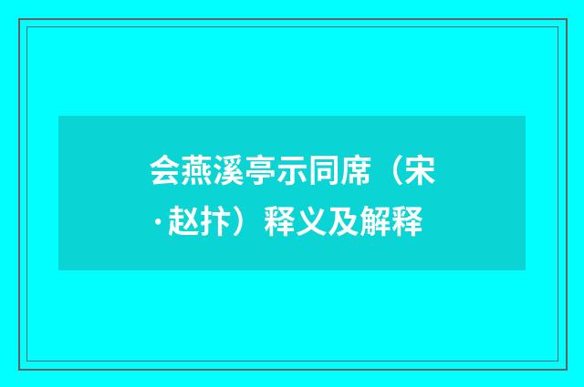 会燕溪亭示同席（宋·赵抃）释义及解释