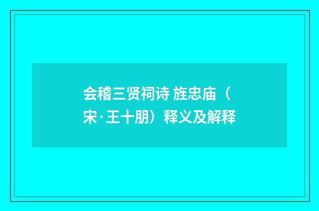 会稽三贤祠诗 旌忠庙（宋·王十朋）释义及解释