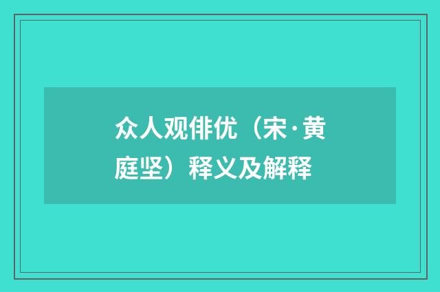 众人观俳优（宋·黄庭坚）释义及解释