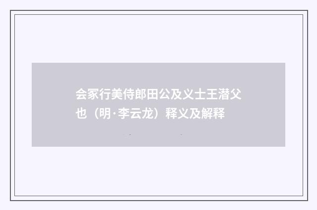 会冢行美侍郎田公及义士王潜父也（明·李云龙）释义及解释