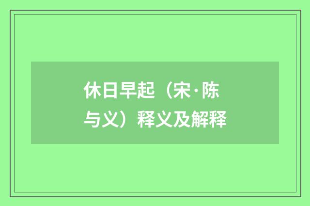 休日早起（宋·陈与义）释义及解释