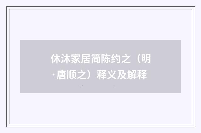 休沐家居简陈约之（明·唐顺之）释义及解释