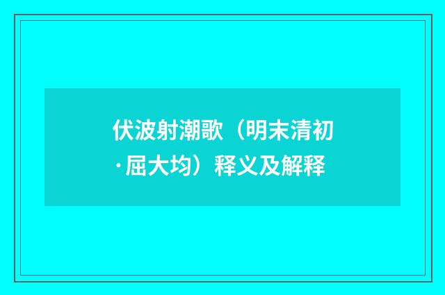 伏波射潮歌（明末清初·屈大均）释义及解释