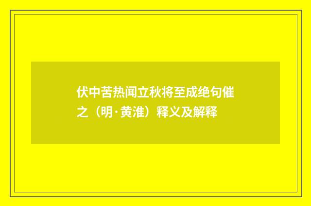 伏中苦热闻立秋将至成绝句催之（明·黄淮）释义及解释