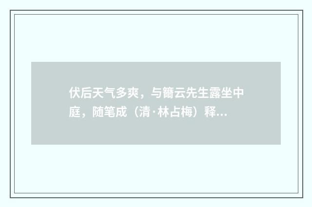 伏后天气多爽，与籋云先生露坐中庭，随笔成（清·林占梅）释义及解释
