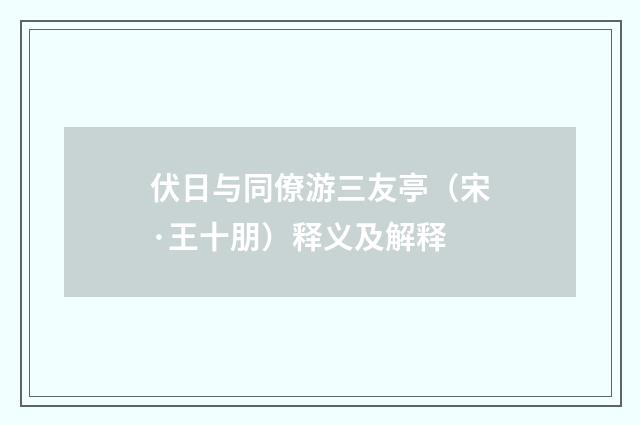 伏日与同僚游三友亭（宋·王十朋）释义及解释