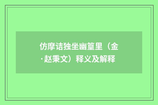 仿摩诘独坐幽篁里（金·赵秉文）释义及解释