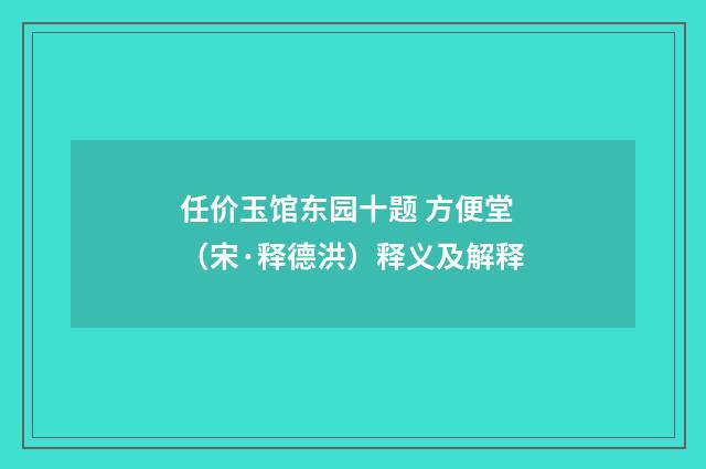 任价玉馆东园十题 方便堂（宋·释德洪）释义及解释