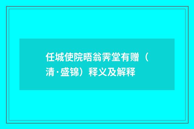 任城使院晤翁霁堂有赠（清·盛锦）释义及解释