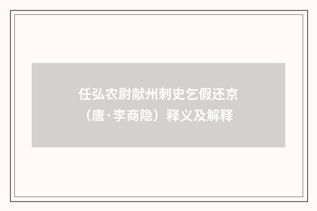 任弘农尉献州刺史乞假还京（唐·李商隐）释义及解释
