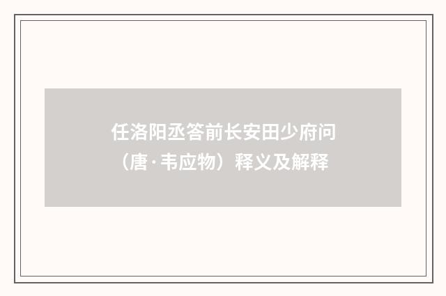 任洛阳丞答前长安田少府问（唐·韦应物）释义及解释