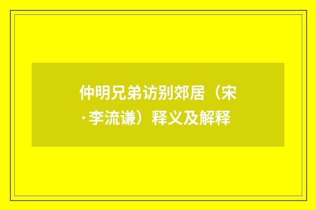 仲明兄弟访别郊居（宋·李流谦）释义及解释