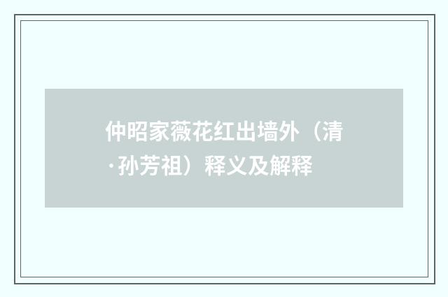 仲昭家薇花红出墙外（清·孙芳祖）释义及解释