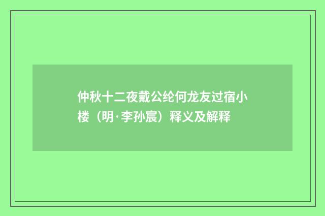 仲秋十二夜戴公纶何龙友过宿小楼（明·李孙宸）释义及解释