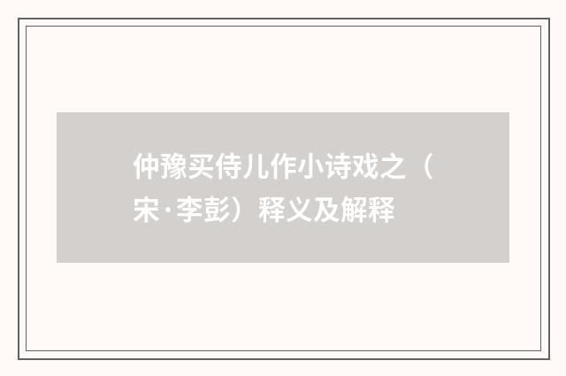 仲豫买侍儿作小诗戏之（宋·李彭）释义及解释