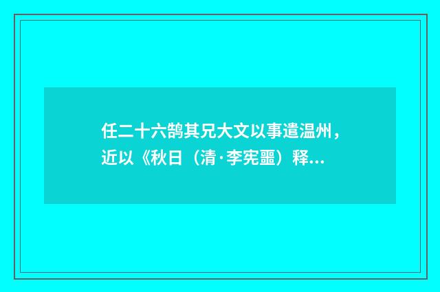任二十六鹄其兄大文以事遣温州，近以《秋日（清·李宪噩）释义及解释