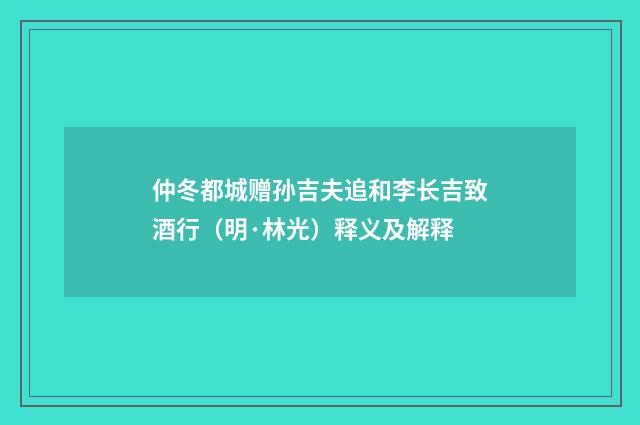 仲冬都城赠孙吉夫追和李长吉致酒行（明·林光）释义及解释