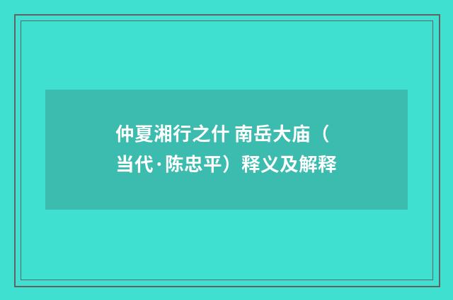 仲夏湘行之什 南岳大庙（当代·陈忠平）释义及解释