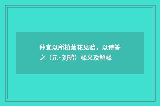 仲宜以所植菊花见贻，以诗答之（元·刘鹗）释义及解释