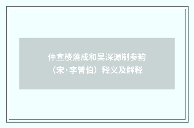 仲宣楼落成和吴深源制参韵（宋·李曾伯）释义及解释