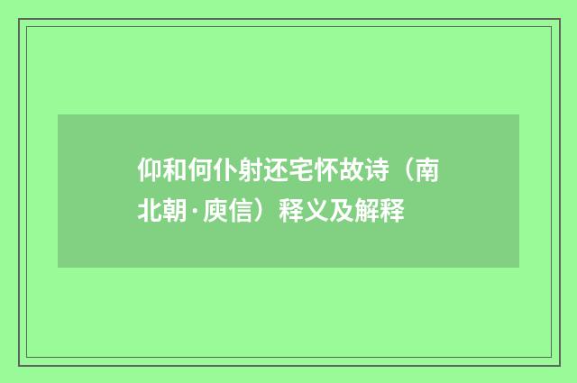 仰和何仆射还宅怀故诗（南北朝·庾信）释义及解释