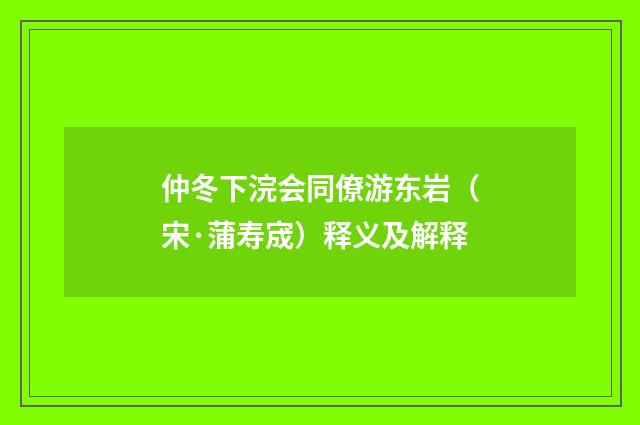 仲冬下浣会同僚游东岩（宋·蒲寿宬）释义及解释