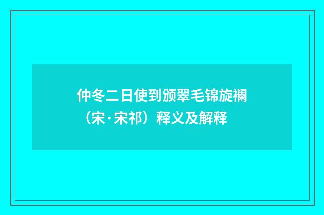仲冬二日使到颁翠毛锦旋襕（宋·宋祁）释义及解释