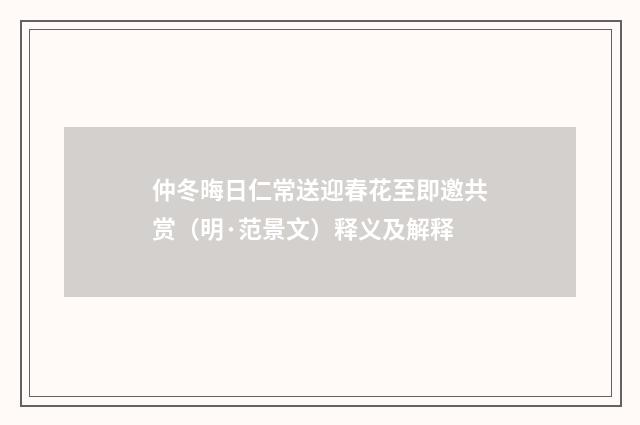 仲冬晦日仁常送迎春花至即邀共赏（明·范景文）释义及解释