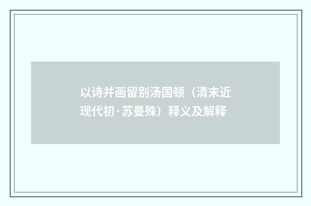 以诗并画留别汤国顿（清末近现代初·苏曼殊）释义及解释